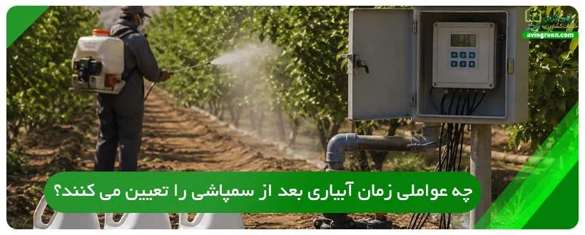 چه عواملی زمان آبیاری بعد از سمپاشی را تعیین می ‌کنند؟